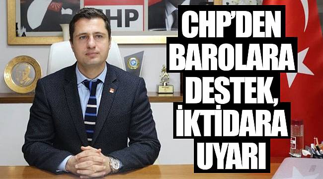 CHP’DEN BAROLARA DESTEK, İKTİDARA UYARI