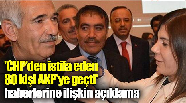 'CHP'den istifa eden 80 kişi AKP'ye geçti' haberlerine ilişkin açıklama
