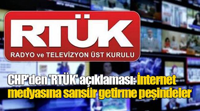 CHP'den 'RTÜK' açıklaması: İnternet medyasına sansür getirme peşindeler