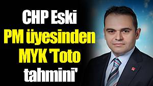 CHP Eski PM üyesinden MYK 'Toto tahmini'