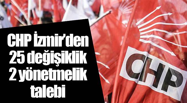 CHP İzmir'den 25 değişiklik 2 yönetmelik talebi