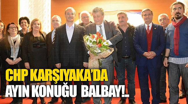 CHP Karşıyaka’ da Ayın Konuğu BALBAY!..