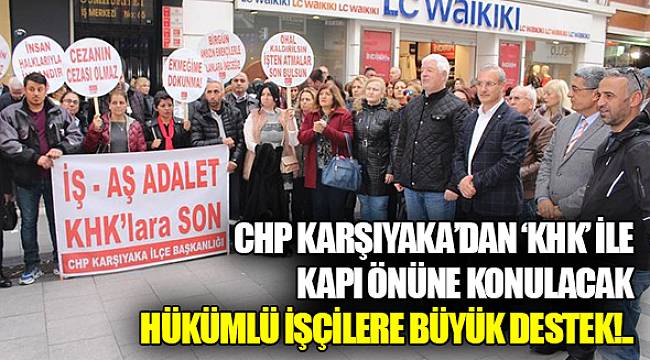 CHP KARŞIYAKA’DAN ‘KHK’ İLE KAPI ÖNÜNE KONULACAK HÜKÜMLÜ İŞÇİLERE BÜYÜK DESTEK!..