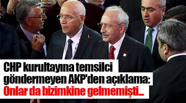 CHP kurultayına temsilci göndermeyen AKP'den açıklama: Onlar da bizimkine gelmemişti...
