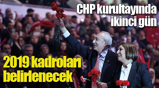 CHP kurultayında ikinci gün, 2019 kadroları belirlenecek