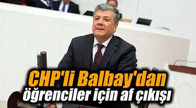 CHP'li Balbay'dan öğrenciler için af çıkışı