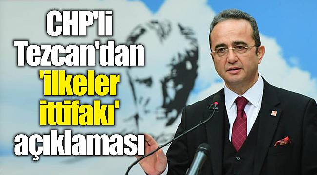 CHP'li Tezcan'dan 'ilkeler ittifakı' açıklaması