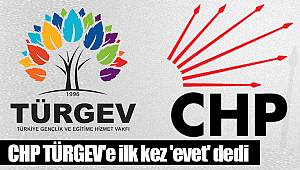 CHP TÜRGEV'e ilk kez 'evet' dedi
