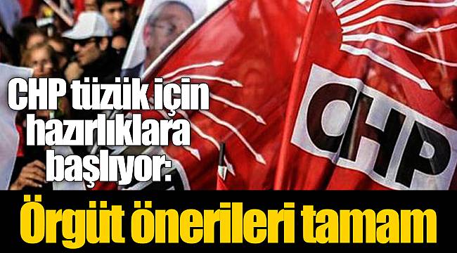 CHP tüzük için hazırlıklara başlıyor: Örgüt önerileri tamam