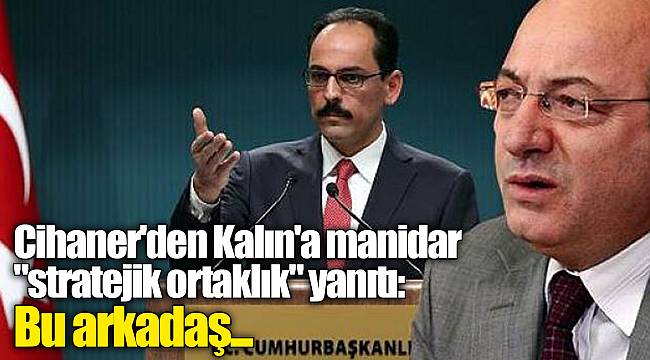 Cihaner'den Kalın'a manidar "stratejik ortaklık" yanıtı: Bu arkadaş...