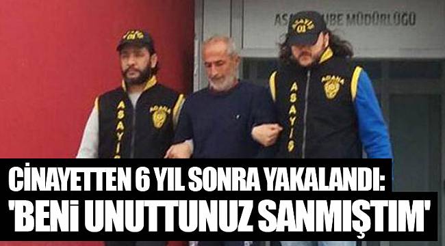 Cinayetten 6 yıl sonra yakalandı: 'Beni unuttunuz sanmıştım'