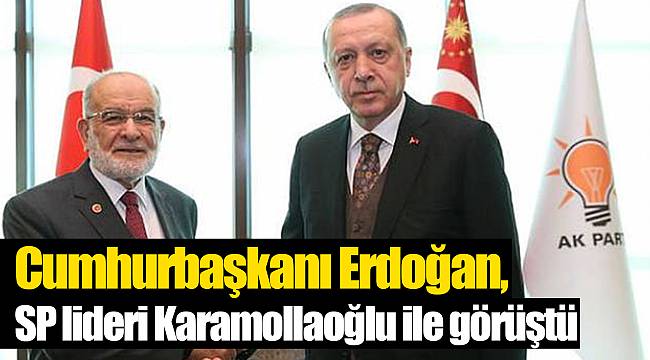 Cumhurbaşkanı Erdoğan, SP lideri Karamollaoğlu ile görüştü