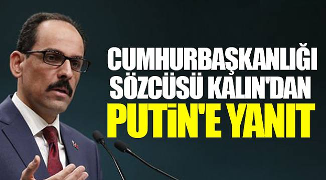 Cumhurbaşkanlığı Sözcüsü Kalın'dan Putin'e yanıt