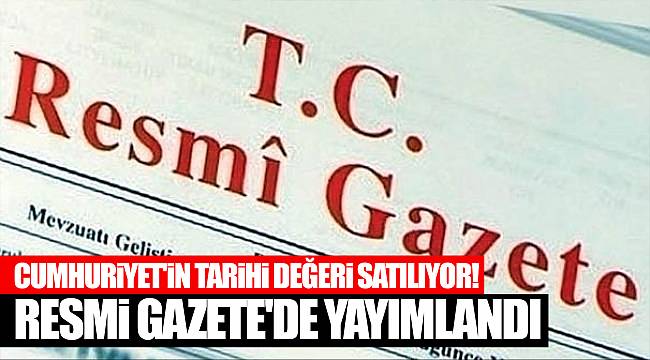 Cumhuriyet'in tarihi değeri satılıyor! Resmi Gazete'de yayımlandı