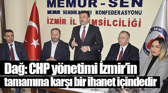 Dağ: CHP yönetimi İzmir'in tamamına karşı bir ihanet içindedir