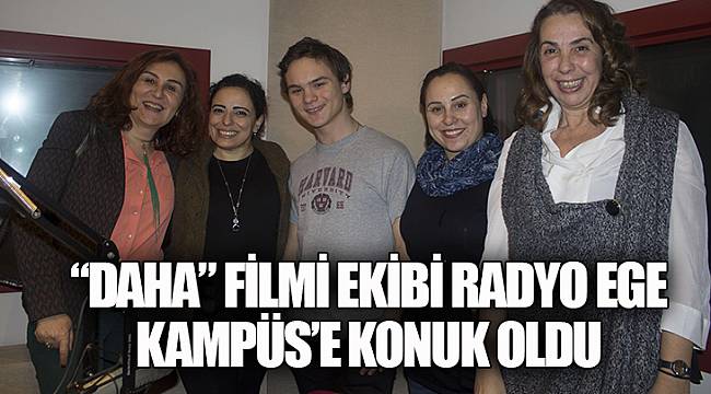 “Daha” filmi ekibi Radyo Ege Kampüs’e konuk oldu