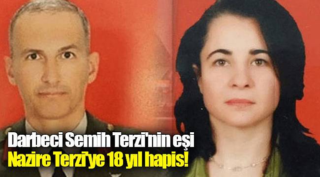 Darbeci Semih Terzi'nin eşi Nazire Terzi'ye 18 yıl hapis!