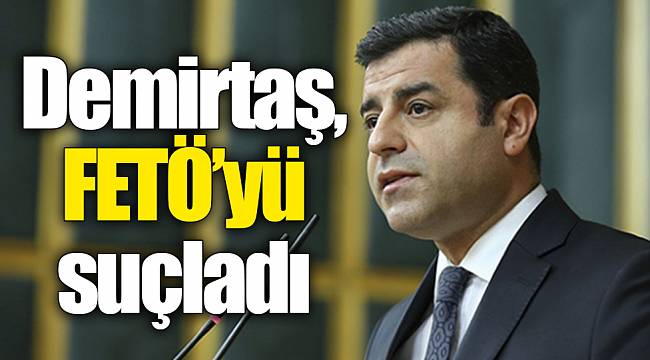 Demirtaş, FETÖ’yü suçladı