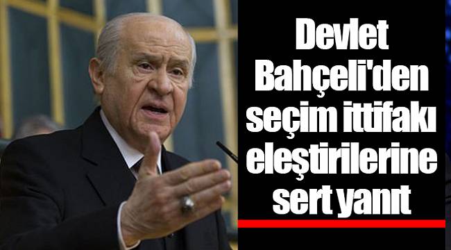Devlet Bahçeli'den seçim ittifakı eleştirilerine sert yanıt