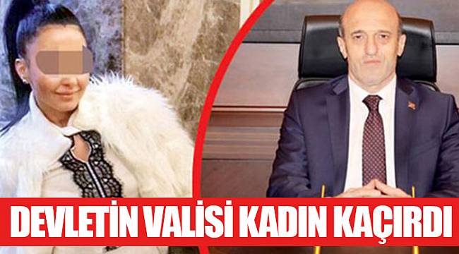 Devletin Valisi kadın kaçırdı