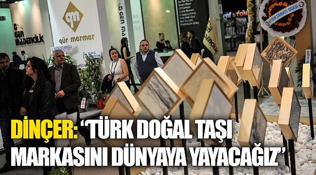 DİNÇER: “Türk doğal taşı markasını dünyaya yayacağız”