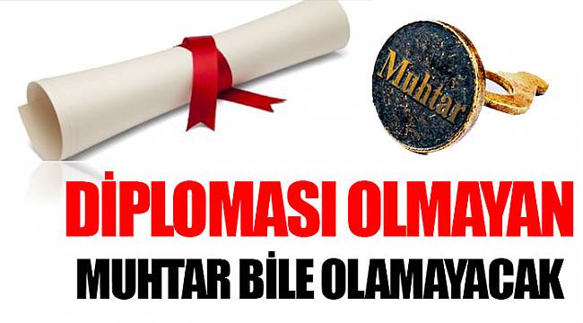 Diploması olmayan muhtar bile olamayacak