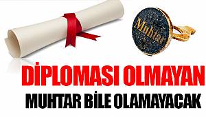 Diploması olmayan muhtar bile olamayacak