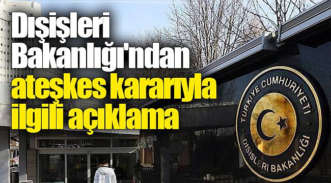 Dışişleri Bakanlığı'ndan ateşkes kararıyla ilgili açıklama