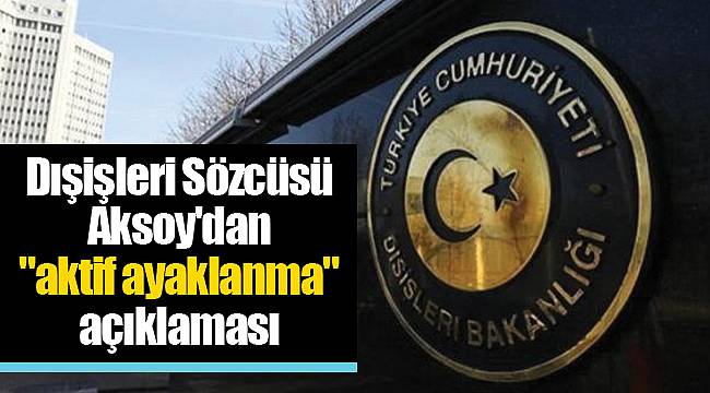 Dışişleri Sözcüsü Aksoy'dan "aktif ayaklanma" açıklaması