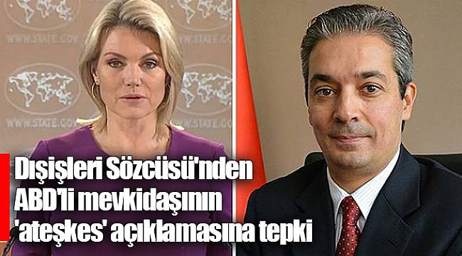 Dışişleri Sözcüsü'nden ABD'li mevkidaşının 'ateşkes' açıklamasına tepki