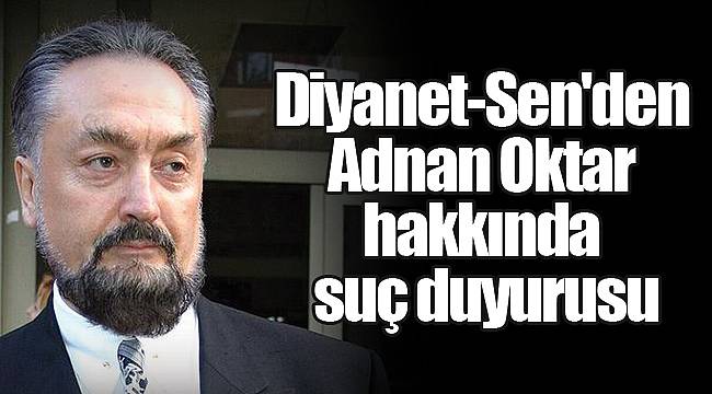 Diyanet-Sen'den Adnan Oktar hakkında suç duyurusu