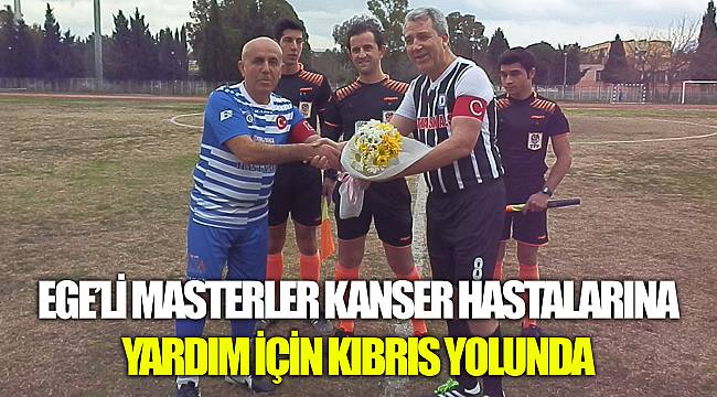 EGE’Lİ MASTERLER KANSER HASTALARINA YARDIM İÇİN KIBRIS YOLUNDA