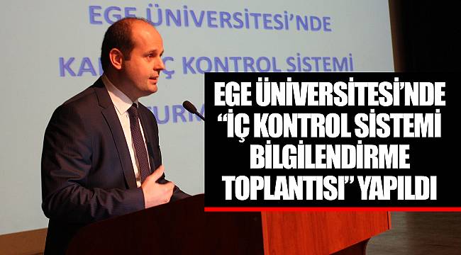Ege Üniversitesi’nde “İç Kontrol Sistemi Bilgilendirme Toplantısı” yapıldı