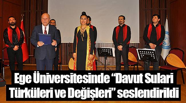Ege Üniversitesinde “Davut Sulari Türküleri ve Değişleri” seslendirildi