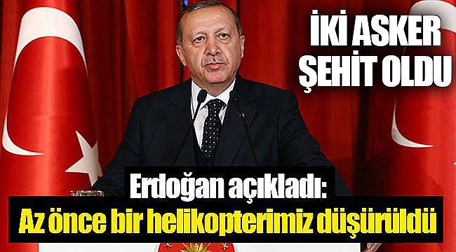 Erdoğan açıkladı: Az önce bir helikopterimiz düşürüldü