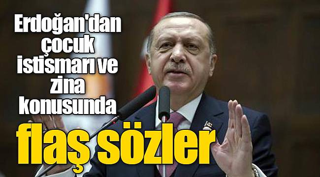 Erdoğan'dan çocuk istismarı ve zina konusunda flaş sözler