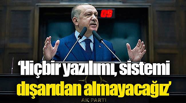 Erdoğan: Hiçbir yazılımı, sistemi dışarıdan almayacağız