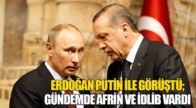 Erdoğan Putin ile görüştü; gündemde Afrin ve İdlib vardı