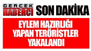 Eylem hazırlığı yapan teröristler yakalandı