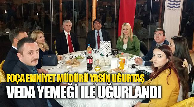 Foça Emniyet Müdürü Yasin Uğurtaş Veda Yemeği Ile Uğurlandı