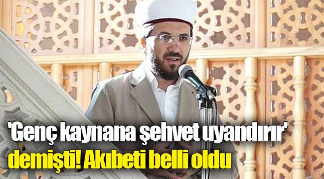 'Genç kaynana şehvet uyandırır' demişti! Akıbeti belli oldu