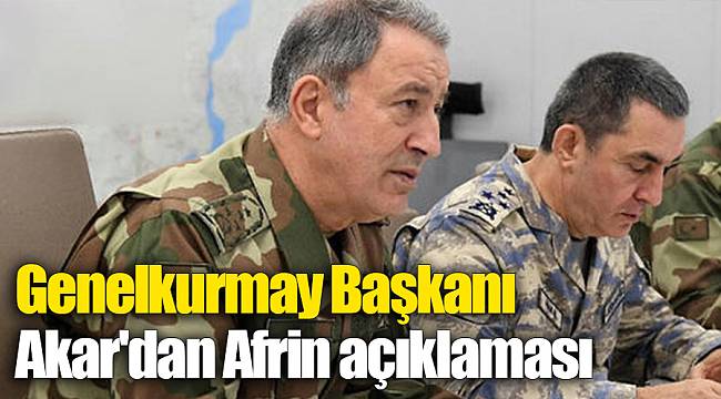 Genelkurmay Başkanı Akar'dan Afrin açıklaması