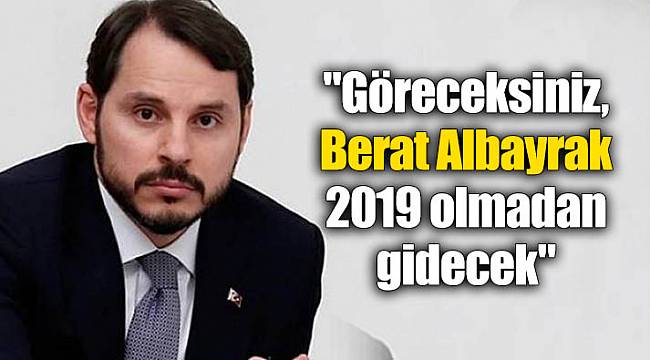 "Göreceksiniz, Berat Albayrak 2019 olmadan gidecek"