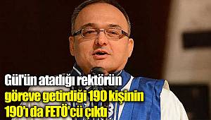 Gül'ün atadığı rektörün göreve getirdiği 190 kişinin 190'ı da FETÖ'cü çıktı