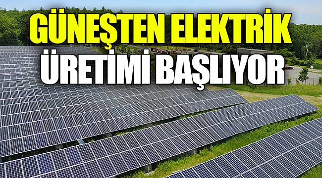 GÜNEŞTEN ELEKTRİK ÜRETİMİ BAŞLIYOR