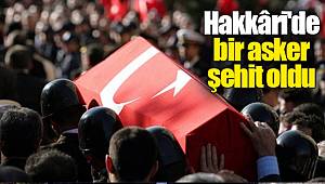 Hakkâri'de bir asker şehit oldu