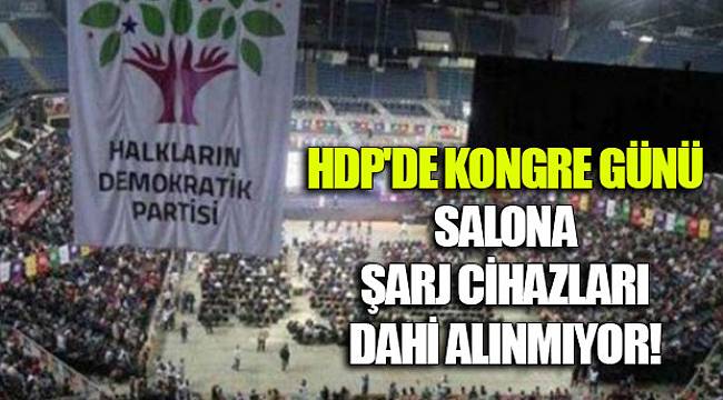HDP'de kongre günü | Salona şarj cihazları dahi alınmıyor!