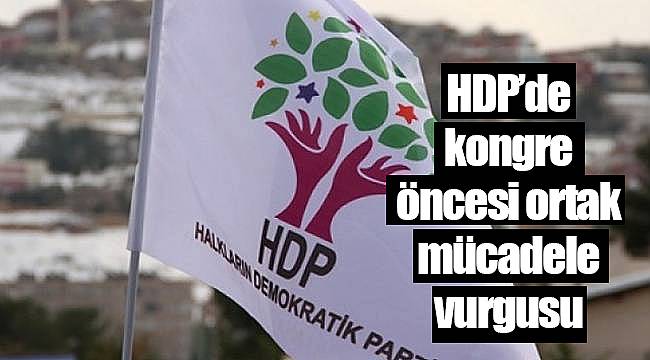 HDP'de kongre öncesi ortak mücadele vurgusu