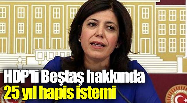 HDP'li Beştaş hakkında 25 yıl hapis istemi
