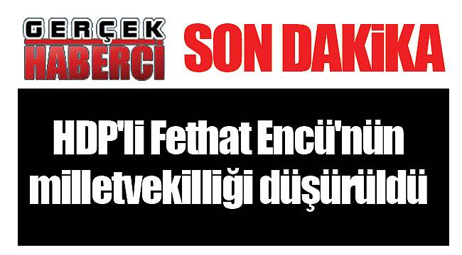 HDP'li Fethat Encü'nün milletvekilliği düşürüldü